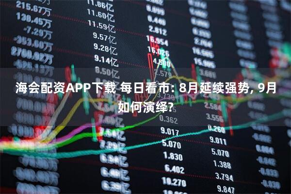 海会配资APP下载 每日看市: 8月延续强势, 9月如何演绎?